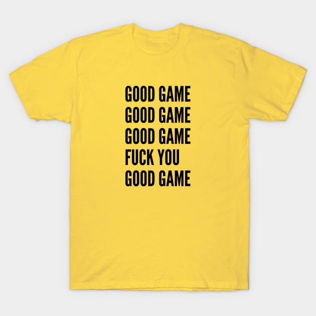 Gaming Humor - Good Game Fuck You - Funny Statement joke Slogan T-Shirt by sillyslogans